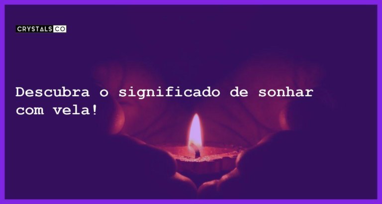 Descubra o significado de sonhar com vela! - sonhar com vela