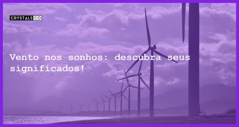 Vento nos sonhos: descubra seus significados! - sonhar com vento