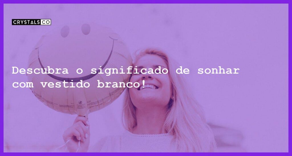 Descubra o significado de sonhar com vestido branco! - sonhar com vestido branco