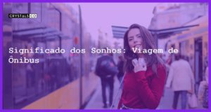 Significado dos Sonhos: Viagem de Ônibus - sonhar com viagem de onibus