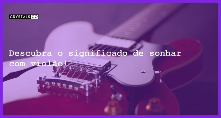 Descubra o significado de sonhar com violão! - sonhar com violao