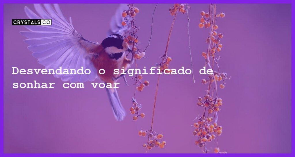 Desvendando o significado de sonhar com voar - sonhar com voar