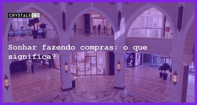 Sonhar fazendo compras: o que significa? - sonhar esta fazendo compras