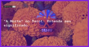 "A Morte" no Tarot: Entenda seu significado. - tarot significado do arcano a morte