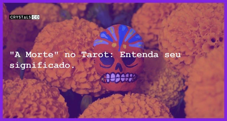 "A Morte" no Tarot: Entenda seu significado. - tarot significado do arcano a morte