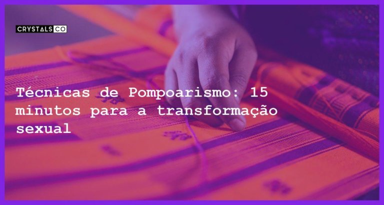 Técnicas de Pompoarismo: 15 minutos para a transformação sexual - tecnicas de pompoarismo