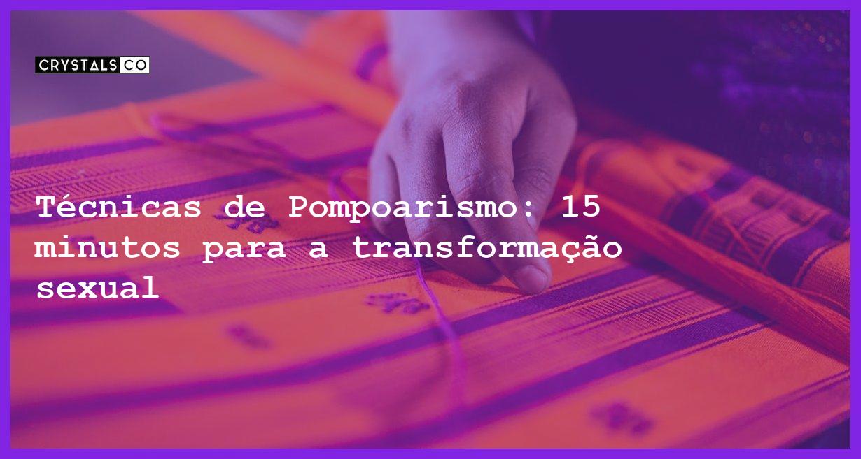 Técnicas de Pompoarismo: 15 minutos para a transformação sexual - tecnicas de pompoarismo