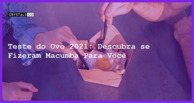 Teste do Ovo 2021: Descubra se Fizeram Macumba Para Você - teste do ovo para saber se fizeram macumba para mim