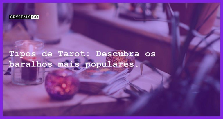 Tipos de Tarot: Descubra os baralhos mais populares. - tipos de tarot