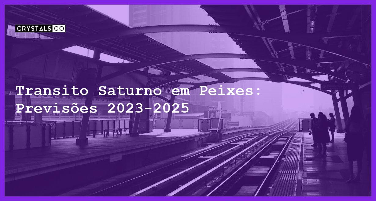 Transito Saturno em Peixes: Previsões 2023-2025 - transito saturno em peixes