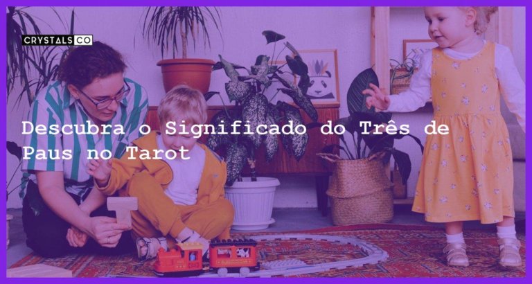 Descubra o Significado do Três de Paus no Tarot - tres de paus no tarot