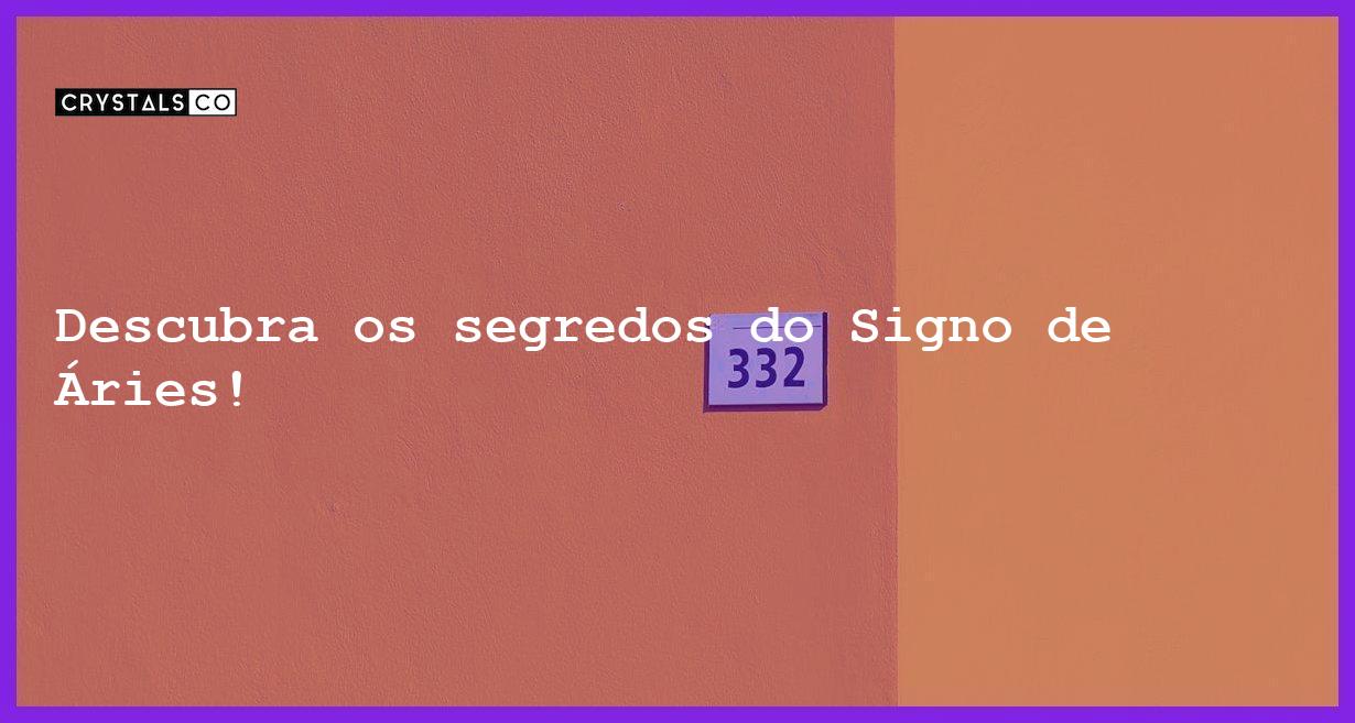 Descubra os segredos do Signo de Áries! - tudo sobre o signo de aries