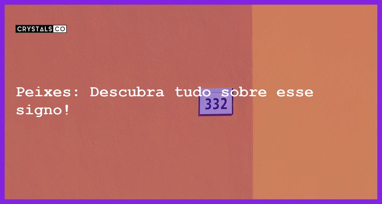 Peixes: Descubra tudo sobre esse signo! - tudo sobre o signo de peixes