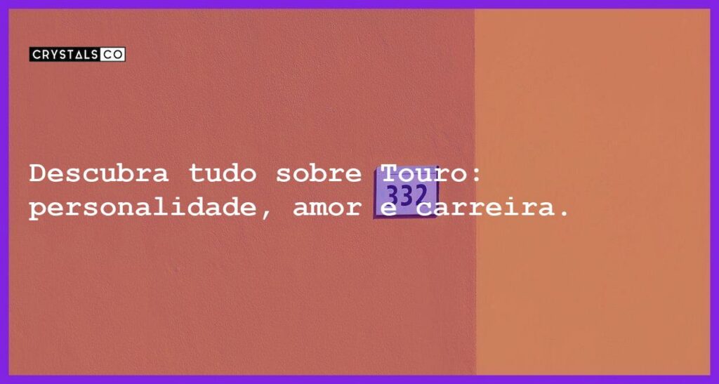 Descubra tudo sobre Touro: personalidade, amor e carreira. - tudo sobre o signo de touro