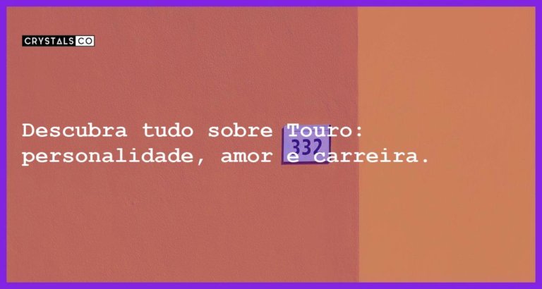 Descubra tudo sobre Touro: personalidade, amor e carreira. - tudo sobre o signo de touro