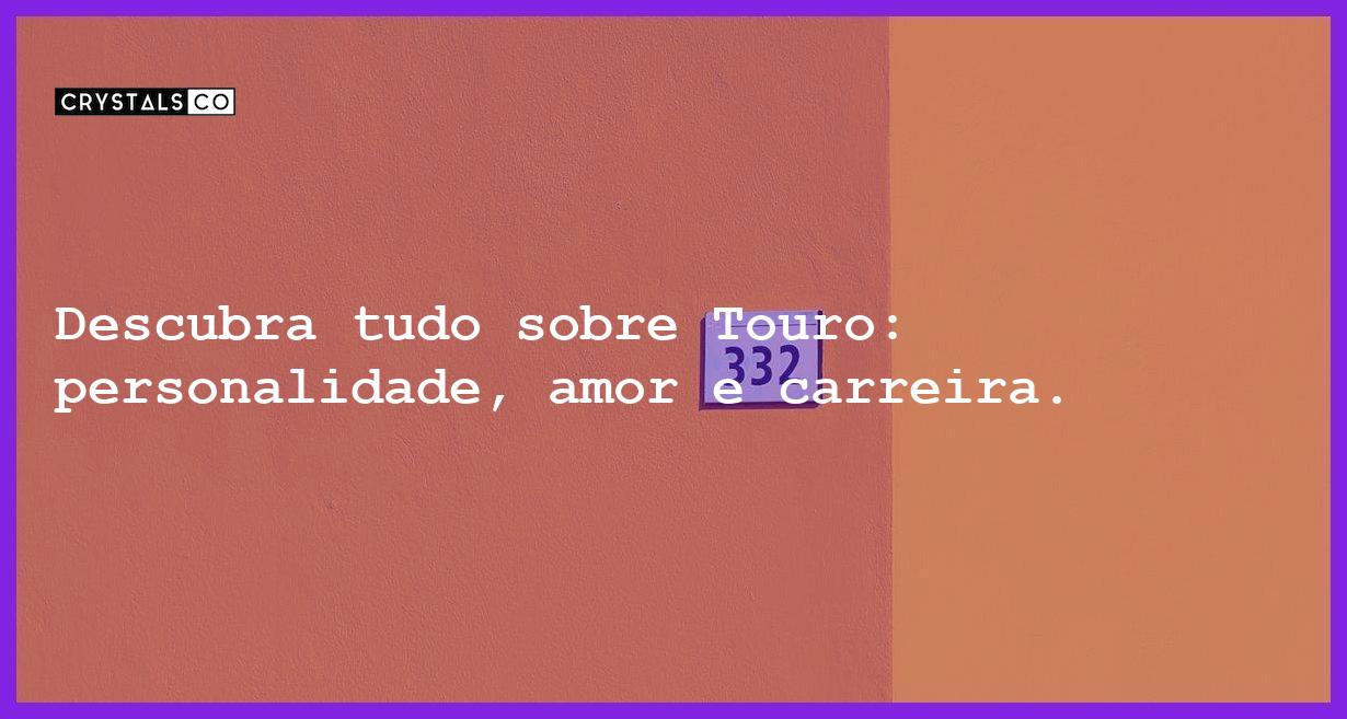 Descubra tudo sobre Touro: personalidade, amor e carreira. - tudo sobre o signo de touro