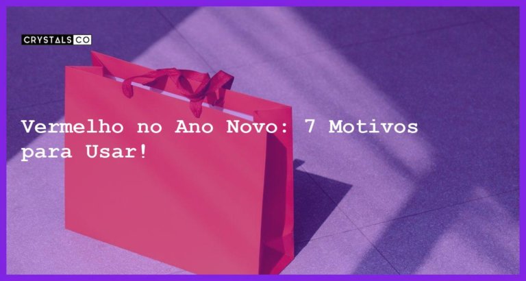 Vermelho no Ano Novo: 7 Motivos para Usar! - vermelho no ano novo