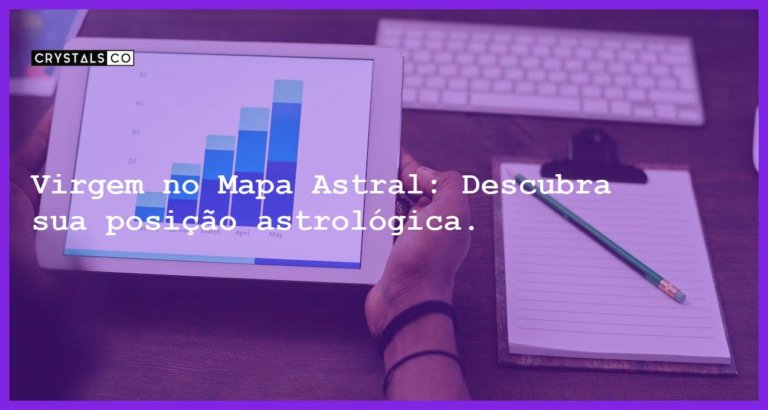 Virgem no Mapa Astral: Descubra sua posição astrológica. - virgem no mapa astral